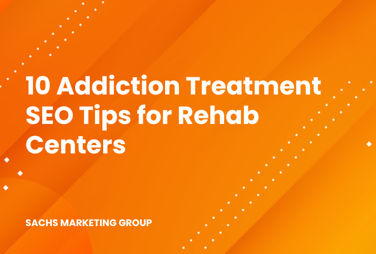 10 Addiction Treatment SEO Tips for Rehab Centers