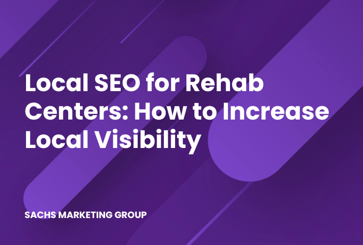 Local SEO for Rehab Centers - Sachs Marketing Group