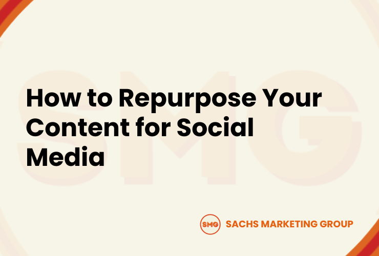How to Repurpose Content for Social Media - Sachs Marketing Group