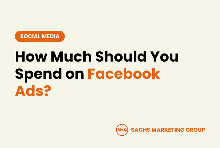 How much should you spend on Facebook ads - Sachs Marketing Group