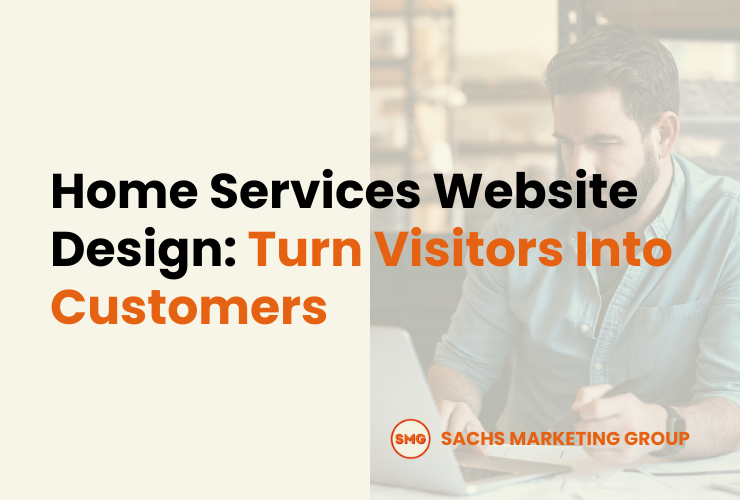 Home Services Website Design: Turn Visitors Into Customers - Sachs Marketing Group