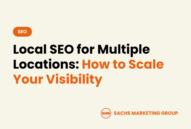 Local SEO for Multiple Locations How to Scale Your Visibility - Sachs Marketing Group