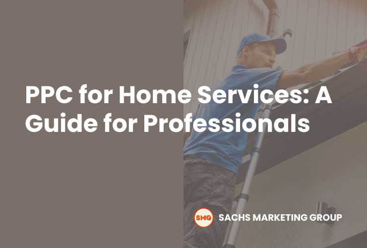 PPC for Home Services A Guide for Professionals - Sachs Marketing Group