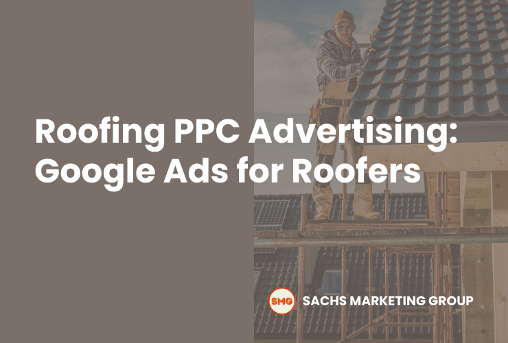 Roofing PPC Advertising Google Ads for Roofers - Sachs Marketing Group