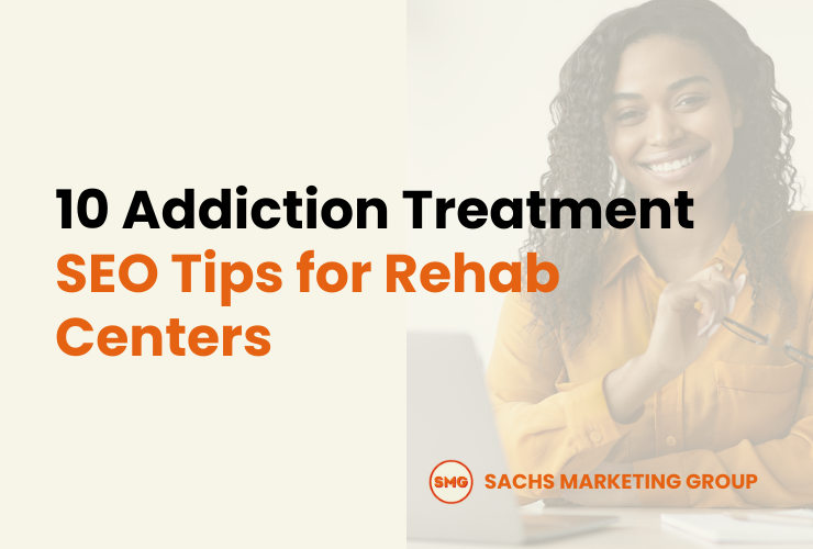 10 Addiction Treatment SEO Tips for Rehab Centers - Sachs Marketing Group
