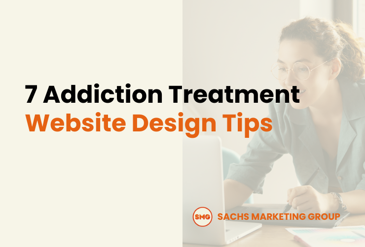 7 Addiction Treatment Website Design Tips - Sachs Marketing Group