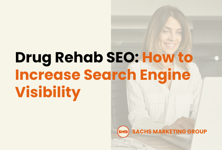 Drug Rehab SEO How to Increase Search Engine Visibility - Sachs Marketing Group