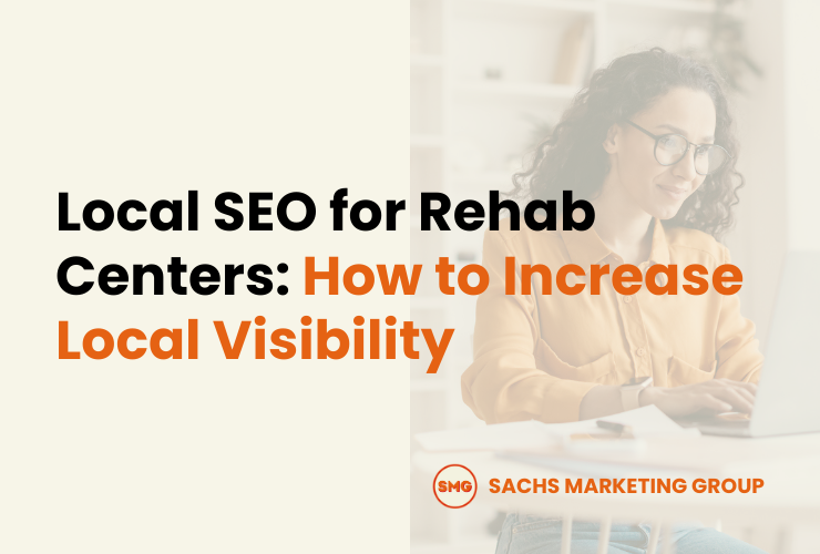 Local SEO for Rehab Centers How to Increase Local Visibility - Sachs Marketing Group